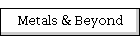 Metals & Beyond
