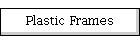 Plastic Frames