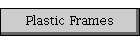 Plastic Frames